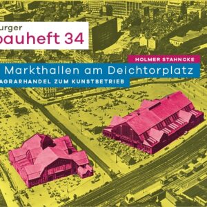 hamburger bauheft 34: Die Markthallen am Deichtorplatz. Vom Agrarhandel zum Kunstbetrieb